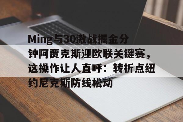 Ming与30激战掘金分钟阿贾克斯迎欧联关键赛，这操作让人直呼：转折点纽约尼克斯防线松动